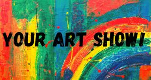 Rainbow colored paint splatter with the words Your Art Show! all in capital letters
