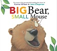 Big Bear, Small Mouse by Karma Wilson