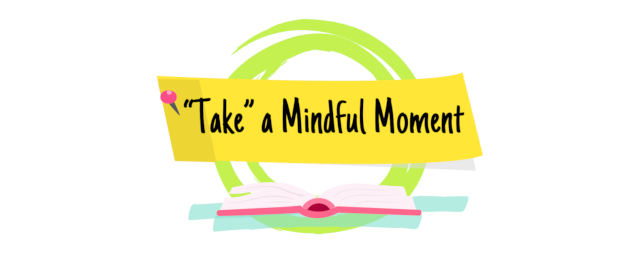 A book laying open with a green circle behind it and a post it looking yellow banner that says "Take" a Mindful Moment