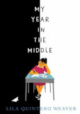 My Year in the Middle by Lila Quintero Weaver