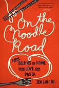 On the Noodle Road: From Beijing to Rome, With Love and Pasta by Jen Lin-Liu