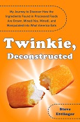 Twinkie, Deconstructed: My Journey to discover How the Ingredients Found in Processed Foods are Grown, Mined (yes, mined), and Manipulated into What America Eats by Steve Ettlinger