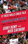 If These Walls Could Talk: Red Sox by Jerry Remy and Nick Cafardo