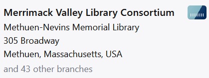 Screencap of Libby App Library result that says Merrimack Valley Library Consortium with a light and dark blue library card icon in the upper right and Methuen-Nevins Memorial Library 305 Broadway Methuen MA USA underneath