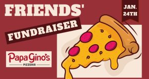 The words Friends' Fundraiser Papa Gino's to the left of a piece of very cheesy pizza with peperoni on it, and a tag that says Jan. 24th above it.