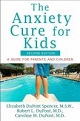 The Anxiety Cure for Kids: A Guide For Parents and Children by Elizabeth DuPont Spencer, M.S.W., Robert L. DuPont, M.D., & Caroline M. DuPont, M.D.