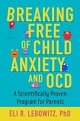 Breaking Free of Child Anxiety and OCD: A Scientifically Proven Program For Parents by Eli R. Lebowitz