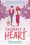 How to Excavate a Heart by Jake Maia Arlow