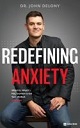 Redefining Anxiety: What It Is, What It's Not, And How To Get Your Life Back by Dr. John Delony