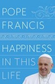 Happiness in This Life: A Passionate Meditation on Earthly Existence by Pope Francis