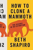 How to Clone a Mammoth: The Science of De-Extinction by Beth Shapiro