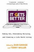 It Gets Better: Coming Out, Overcoming Bullying, and Creating a Life Worth Living edited by Dan Savage & Terry Miller