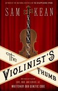 The Violinist’s Thumb: And Other Lost Tales of Love, War, and Genius, As Written By Our Genetic Code by Sam Kean