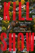 Kill Show: A True Crime Novel by Daniel Sweren-Becker
