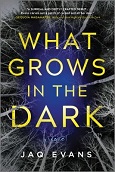 What Grows in the Dark by Jaq Evans