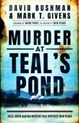 Murder at Teal’s Pond: Hazel Drew and the Mystery that Inspired Twin Peaks by David Bushman and Mark T. Givens