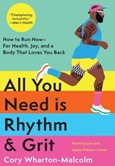 All You Need is Rhythm & Grit: How to Run Now- For Health, Joy, and a Body that Loves You Back by Cory Wharton-Malcolm