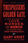 Trespassers at the Golden Gate: A True Account of Love, Murder, and Madness in Gilded-Age San Francisco by Gary Krist