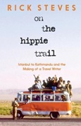 On the Hippie Trail: Istanbul to Kathmandu and the Making of a Travel Writer by Rick Steves
