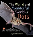 The Weird and Wonderful World of Bats: Demystifying These Often-Misunderstood Creatures by Alyson Brokaw