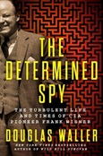 The Determined Spy: The Turbulent Life and Times of CIA Pioneer Frank Wisner by Douglas Waller