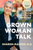 Grown Woman Talk: Your Guide to Getting and Staying Healthy by Sharon Malone, M.D.