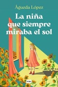 La niña que siempre miraba al sol / Águeda López Benavides