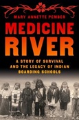 Medicine River: A Story of Survival and the Legacy of Indian Boarding Schools by Mary Annette Pember