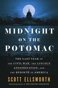 Midnight on the Potomac: The Last Year of the Civil War, the Lincoln Assassination, and the Rebirth of America by Scott Ellsworth