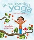 Good Morning Yoga: A Pose-By-Pose Wake-Up Story by Mariam Gates