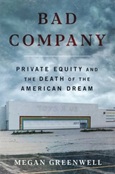 badcompany Bad Company: Private Equity and the Death of the American Dream by Megan Greenwell