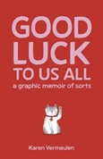 Good Luck to Us All: A Graphic Memoir of Sorts by Karen Vermeulen