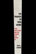 The Tragedy of True Crime: Four Guilty Men and the Stories That Define Us