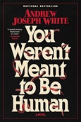 youwerentmeanttobehuman You Weren’t meant to Be Human by Andrew Joseph White