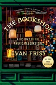 The Bookshop: A History of the American Bookstore by Evan Friss