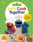 letscooktogether Sesame Street Let's Cook Together: With 40 Fun, Healthy Recipes