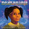 andshewasloved And She Was Loved: Toni Morrison’s Life in Stories by Andrea Davis Pinkney
