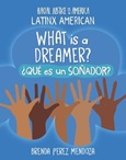 whatisadreamer What is a Dreamer? = ¿Qué es un Soñador? by Brenda Perez Mendoza