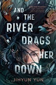 andtheriverdragsherdown And The River Drags Her Down by Jihyun Yun