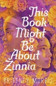 bookmightbezinnia This Book Might Be About Zinnia by Brittney Morris