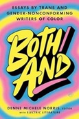 bothand Both/and: Essays by Trans and Gender-NonconformingWriters of Color edited by Denne Michele Norris