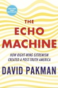 echomachine The Echo Machine: How Right-Wing Extremism Created a Post-Truth America by David Pakman