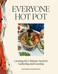 everyonehotpot Everyone Hot Pot: Creating the Ultimate Meal for Gathering and Feasting by Natasha Pickowicz