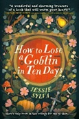 howtoloseagoblin How to Lose a Goblin in Ten Days by Jessie Sylva