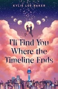 illfindyouwherethetimelineends I’ll Find You Where the Timeline Ends by Kylie Lee Baker