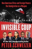 The Invisible Coup: How American Elites and Foreign Powers Use Immigration as a Weapon by Peter Schweizer