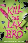 killthelaxbro Kill the Lax Bro by Charlotte Balogh