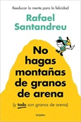 No hagas montañas de granos de arena / Rafael Santandreu