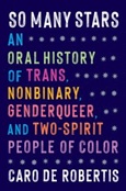 somanystars So Many Stars: An Oral History of Trans, Nonbinary, Genderqueer, and Two-Spirit People of Color by Caro De Robertis