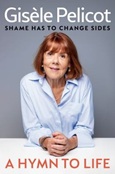 ahymntolife A Hymn to Life: Shame Has to Change Sides by Gisèle Pelicot with Judith Perrignon
